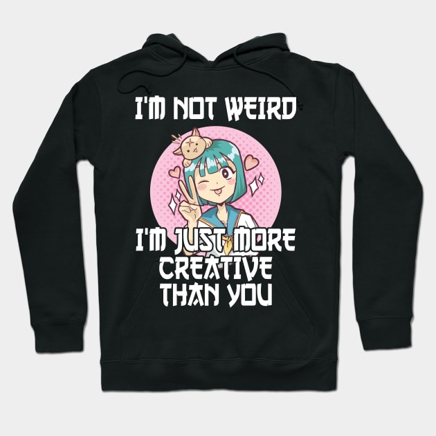 Not Weird I'm Just More Creative Than You Anime Hoodie by TheTeeBee